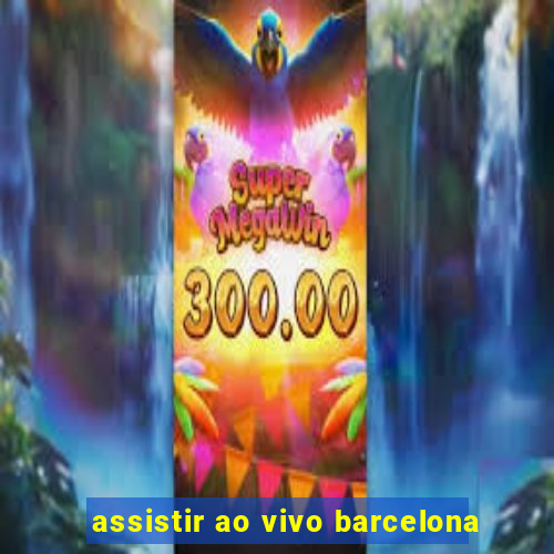 assistir ao vivo barcelona